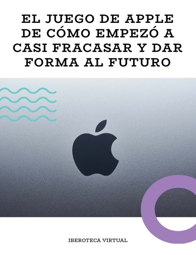 EL JUEGO DE APPLE DE CÓMO EMPEZÓ A CASI FRACASAR Y DAR FORMA AL FUTURO