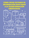 CÓMO CREAR SISTEMAS DE INFORMACIÓN ADAPTADOS A LA TRANSFORMACIÓN EMPRESARIAL