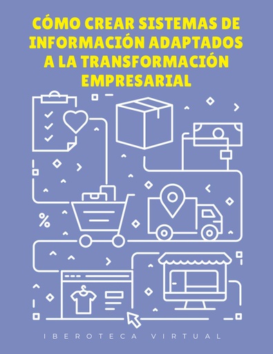 CÓMO CREAR SISTEMAS DE INFORMACIÓN ADAPTADOS A LA TRANSFORMACIÓN EMPRESARIAL