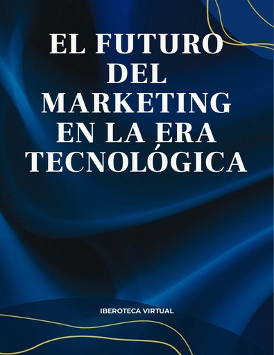 EL FUTURO DEL MARKETING EN LA ERA TECNOLÓGICA