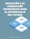 EDUCACIÓN 4.0: INNOVACIÓN TECNOLÓGICA PARA EL APRENDIZAJE DEL FUTURO