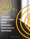 EL ARTE DE LA RESILIENCIA: CÓMO SUPERAR ADVERSIDADES Y TRANSFORMARLAS EN OPORTUNIDADES