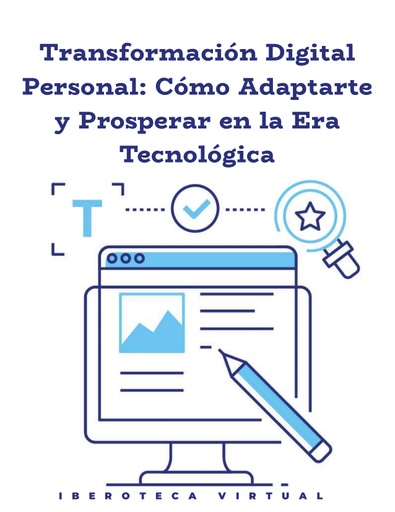 TRANSFORMACIÓN DIGITAL PERSONAL: CÓMO ADAPTARTE Y PROSPERAR EN LA ERA TECNOLÓGICA