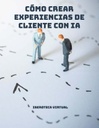 CÓMO CREAR EXPERIENCIAS DE CLIENTE CON IA