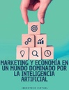 MARKETING Y ECONOMÍA EN UN MUNDO DOMINADO POR LA INTELIGENCIA ARTIFICIAL