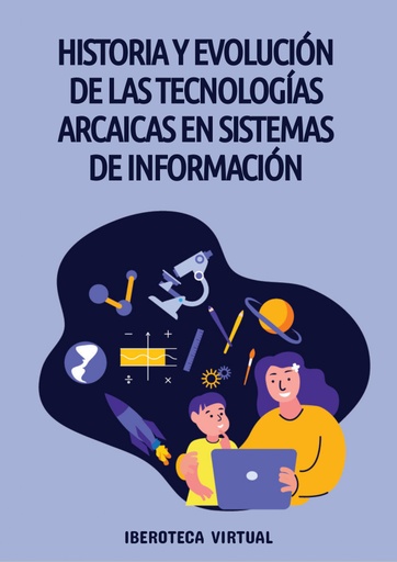 HISTORIA Y EVOLUCIÓN DE LAS TECNOLOGÍAS ARCAICAS EN SISTEMAS DE INFORMACIÓN