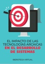 EL IMPACTO DE LAS TECNOLOGÍAS ARCAICAS EN EL DESARROLLO DE SISTEMAS