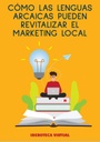 CÓMO LAS LENGUAS ARCAICAS PUEDEN REVITALIZAR EL MARKETING LOCAL
