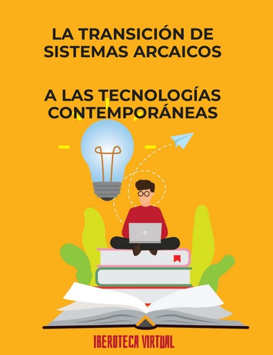 LA TRANSICIÓN DE SISTEMAS ARCAICOS A LAS TECNOLOGÍAS CONTEMPORÁNEAS