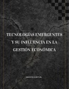 TECNOLOGÍAS EMERGENTES Y SU INFLUENCIA EN LA GESTIÓN ECONÓMICA