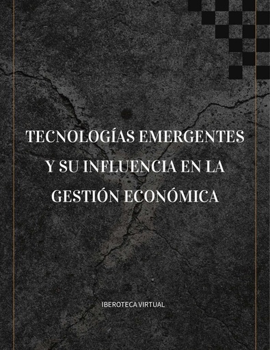 TECNOLOGÍAS EMERGENTES Y SU INFLUENCIA EN LA GESTIÓN ECONÓMICA