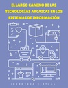 EL LARGO CAMINO DE LAS TECNOLOGÍAS ARCAICAS EN LOS SISTEMAS DE INFORMACIÓN