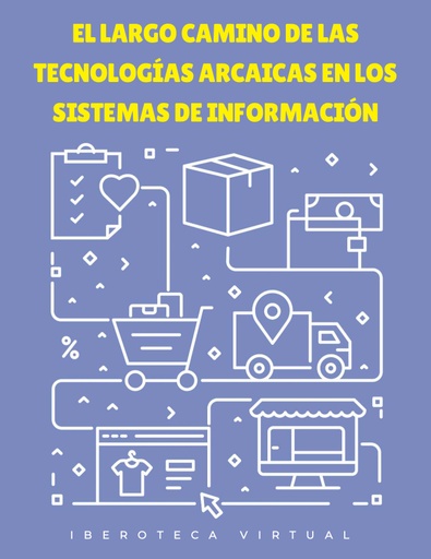 EL LARGO CAMINO DE LAS TECNOLOGÍAS ARCAICAS EN LOS SISTEMAS DE INFORMACIÓN