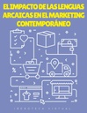 EL IMPACTO DE LAS LENGUAS ARCAICAS EN EL MARKETING CONTEMPORÁNEO