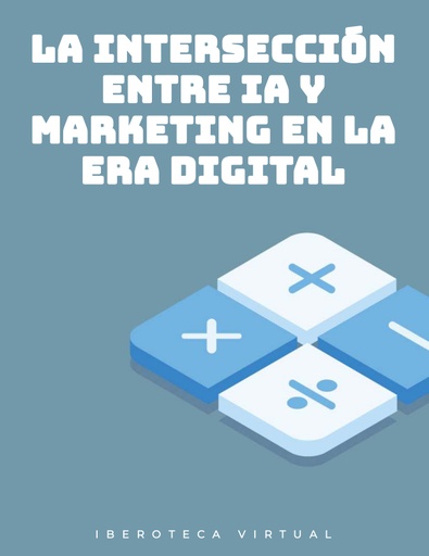 LA INTERSECCIÓN ENTRE IA Y MARKETING EN LA ERA DIGITAL