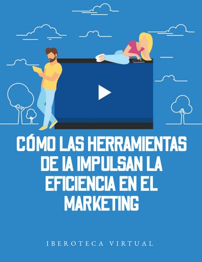 CÓMO LAS HERRAMIENTAS DE IA IMPULSAN LA EFICIENCIA EN EL MARKETING