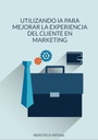 UTILIZANDO IA PARA MEJORAR LA EXPERIENCIA DEL CLIENTE EN MARKETING