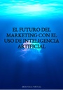 EL FUTURO DEL MARKETING CON EL USO DE INTELIGENCIA ARTIFICIAL