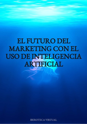 EL FUTURO DEL MARKETING CON EL USO DE INTELIGENCIA ARTIFICIAL