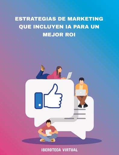 ESTRATEGIAS DE MARKETING QUE INCLUYEN IA PARA UN MEJOR ROI