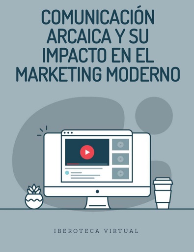 COMUNICACIÓN ARCAICA Y SU IMPACTO EN EL MARKETING MODERNO