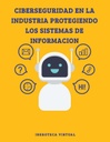 CIBERSEGURIDAD EN LA INDUSTRIA PROTEGIENDO LOS SISTEMAS DE INFORMACION