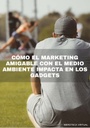 CÓMO EL MARKETING AMIGABLE CON EL MEDIO AMBIENTE IMPACTA EN LOS GADGETS