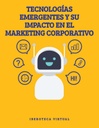 TECNOLOGÍAS EMERGENTES Y SU IMPACTO EN EL MARKETING CORPORATIVO