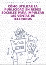 CÓMO UTILIZAR LA PUBLICIDAD EN REDES SOCIALES PARA IMPULSAR LAS VENTAS DE TELEFONOS