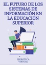 EL FUTURO DE LOS SISTEMAS DE INFORMACIÓN EN LA EDUCACIÓN SUPERIOR