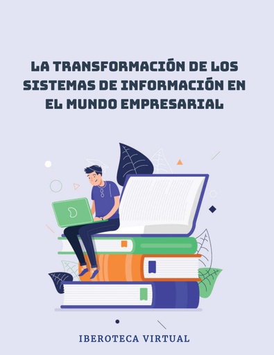 LA TRANSFORMACIÓN DE LOS SISTEMAS DE INFORMACIÓN EN EL MUNDO EMPRESARIAL