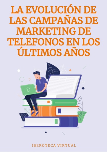 LA EVOLUCIÓN DE LAS CAMPAÑAS DE MARKETING DE TELÉFONOS EN LOS ÚLTIMOS AÑOS