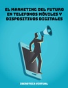EL MARKETING DEL FUTURO EN TELEFONOS MÓVILES Y DISPOSITIVOS DIGITALES