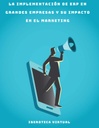 LA IMPLEMENTACIÓN DE ERP EN GRANDES EMPRESAS Y SU IMPACTO EN EL MARKETING