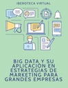 BIG DATA Y SU APLICACIÓN EN ESTRATEGIAS DE MARKETING PARA GRANDES EMPRESAS
