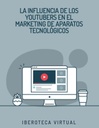 LA INFLUENCIA DE LOS YOUTUBERS EN EL MARKETING DE APARATOS TECNOLÓGICOS