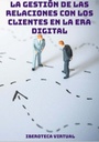 LA GESTIÓN DE LAS RELACIONES CON LOS CLIENTES EN LA ERA DIGITAL