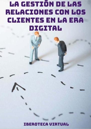 LA GESTIÓN DE LAS RELACIONES CON LOS CLIENTES EN LA ERA DIGITAL