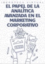 EL PAPEL DE LA ANALÍTICA AVANZADA EN EL MARKETING CORPORATIVO