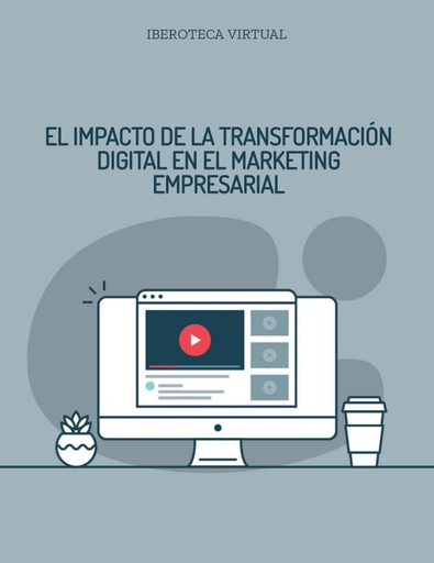 EL IMPACTO DE LA TRANSFORMACIÓN DIGITAL EN EL MARKETING EMPRESARIAL