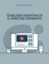 TECNOLOGÍAS DISRUPTIVAS EN EL MARKETING CORPORATIVO