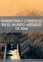 MARKETING Y COMERCIO EN EL MUNDO ANTIGUO DE ASIA