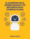 EL MARKETING EN EL IMPERIO ROMANO Y SU INFLUENCIA EN EL COMERCIO GLOBAL