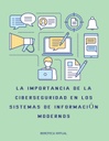LA IMPORTANCIA DE LA CIBERSEGURIDAD EN LOS SISTEMAS DE INFORMACIÓN MODERNOS