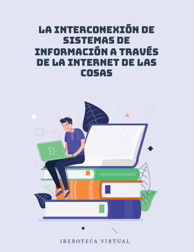 LA INTERCONEXIÓN DE SISTEMAS DE INFORMACIÓN A TRAVÉS DE LA INTERNET DE LAS COSAS