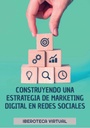 CONSTRUYENDO UNA ESTRATEGIA DE MARKETING DIGITAL EN REDES SOCIALES