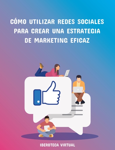 CÓMO UTILIZAR REDES SOCIALES PARA CREAR UNA ESTRATEGIA DE MARKETING EFICAZ