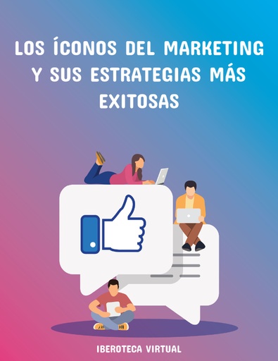 LOS ÍCONOS DEL MARKETING Y SUS ESTRATEGIAS MÁS EXITOSAS