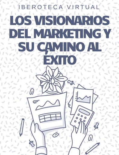LOS VISIONARIOS DEL MARKETING Y SU CAMINO AL ÉXITO