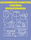 LOS GRANDES DEL MARKETING Y SUS IDEAS REVOLUCIONARIAS